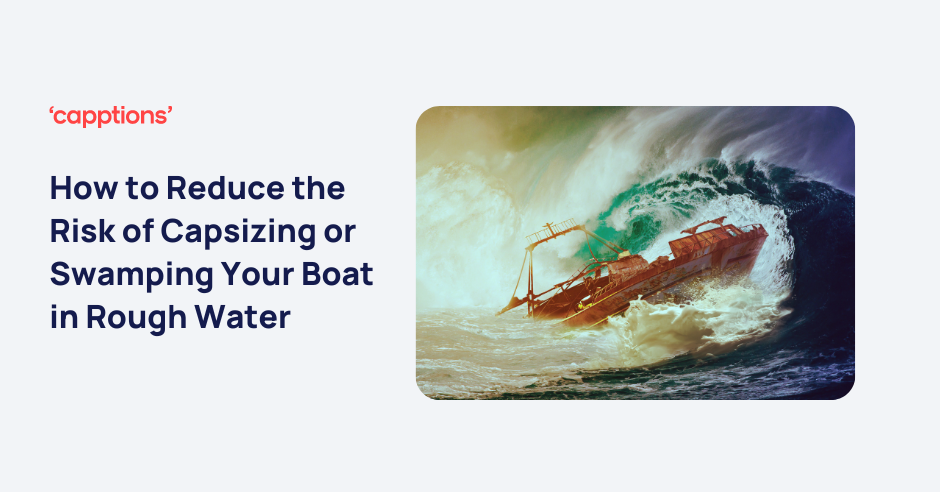 How to Reduce the Risk of Capsizing or Swamping Your Boat in Rough Water