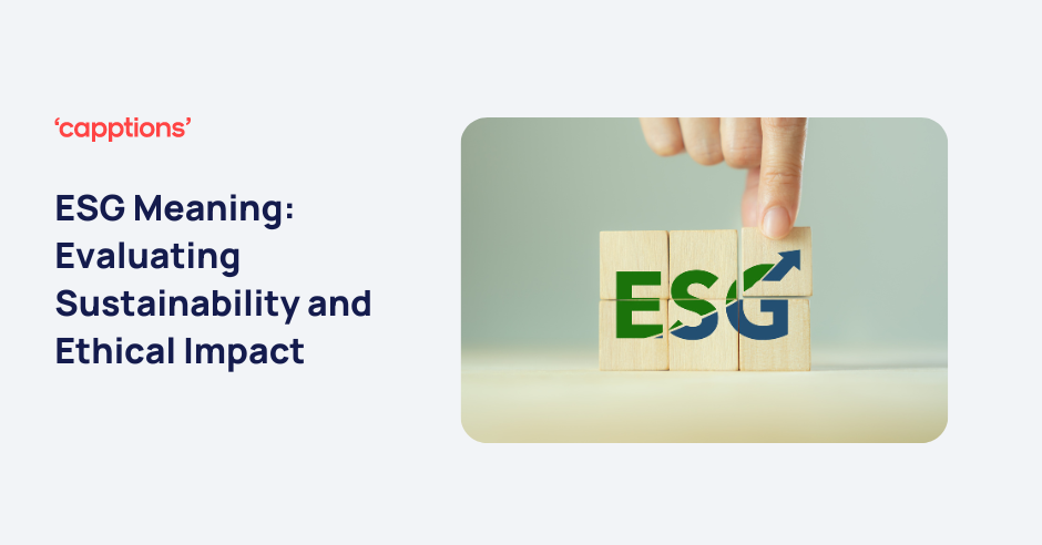 ESG Meaning: Evaluating Sustainability and Ethical Impact